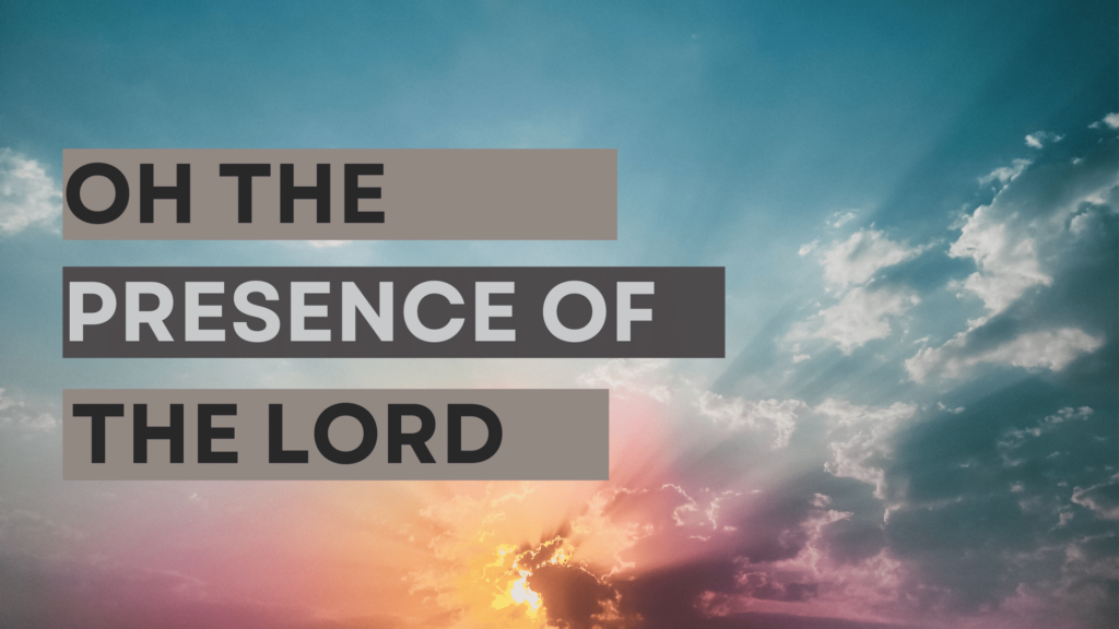 Oh the Presence of the Lord Oh the Presence of the Lord